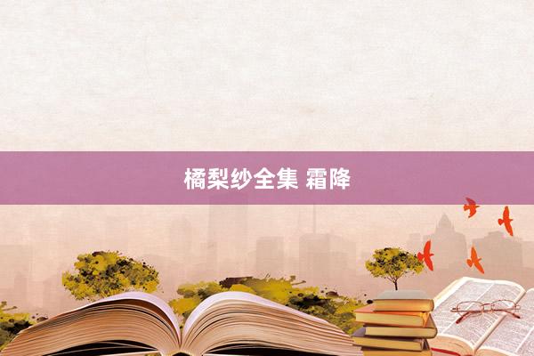橘梨纱全集 霜降