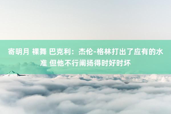 寄明月 裸舞 巴克利：杰伦-格林打出了应有的水准 但他不行阐扬得时好时坏